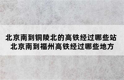 北京南到铜陵北的高铁经过哪些站 北京南到福州高铁经过哪些地方